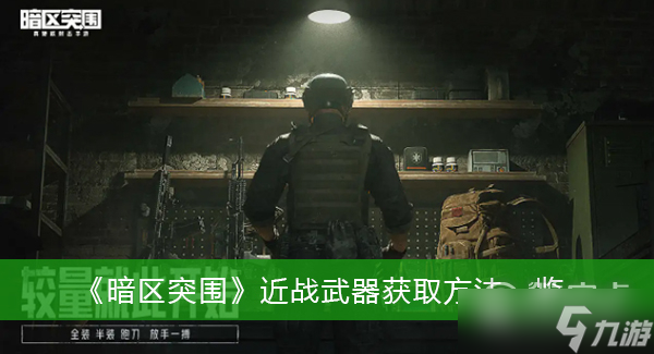 暗区突围近战武器获取方法