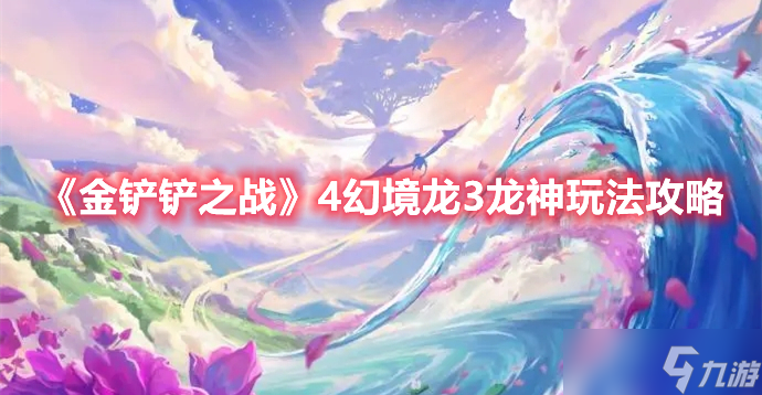 《金铲铲之战》4幻境龙3龙神玩法攻略