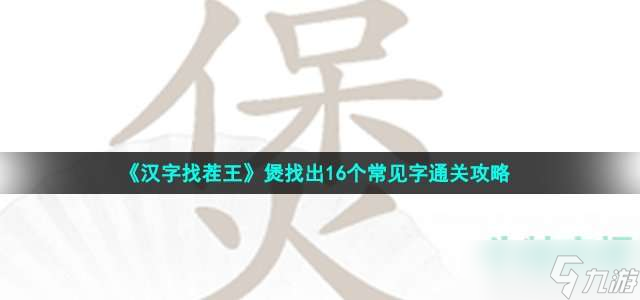 《汉字找茬王》煲找出16个常见字通关攻略