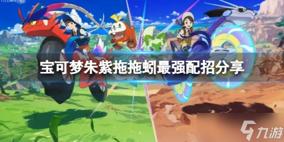 《宝可梦朱紫》拖拖蚓怎么配招？拖拖蚓最强配招分享