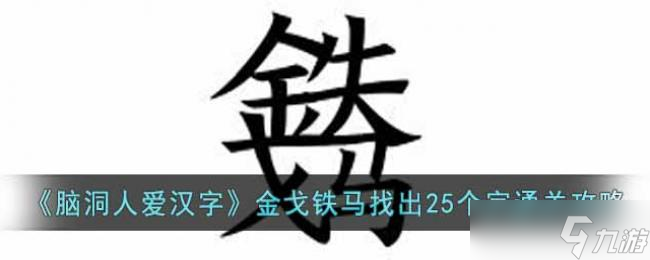 脑洞人爱汉字金戈铁马找出25个字通关攻略