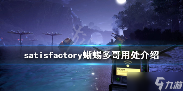 《幸福工厂》蜥蜴多哥有啥用 satisfactory蜥蜴多哥用处介绍