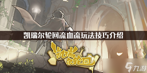 凯瑞尔轮回流血流玩法技巧介绍
