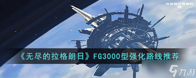 无尽的拉格朗日FG3000型怎么强化-无尽的拉格朗日FG3000型强化路线推荐