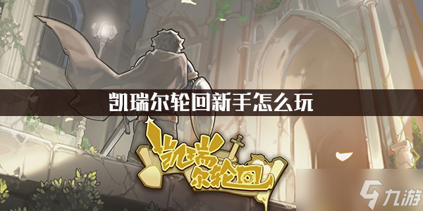 凯瑞尔轮回新手玩法技巧攻略
