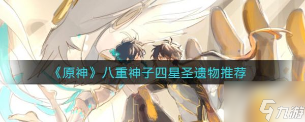 原神八重神子四星圣遺物如何選擇 八重神子四星圣遺物玩法