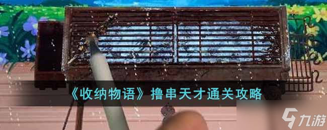 收納物語擼串天才怎么過-擼串天才通關(guān)攻略