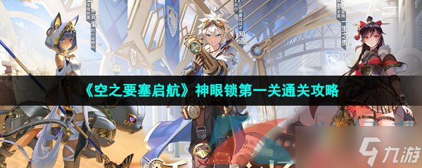 《空之要塞启航》神眼锁第一关通关攻略