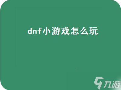 dnf小游戲怎么玩（DNF小游戲怎么玩）