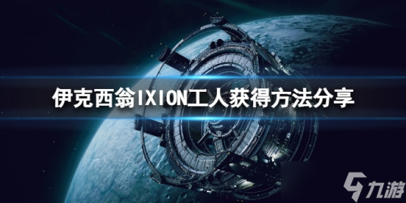 《伊克西翁》怎么獲得工人？IXION工人獲得方法分享