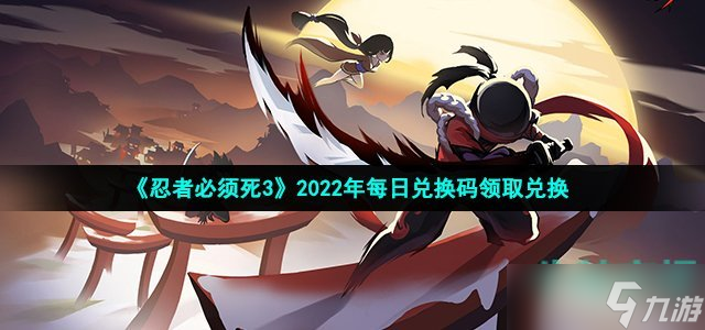 《忍者必须死3手游》12月9日兑换码是什么 2022年12月9日礼包兑换码领取