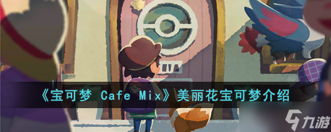 宝可梦 Cafe Mix美丽花的能力是什么-宝可梦 Cafe Mix美丽花宝可梦介绍