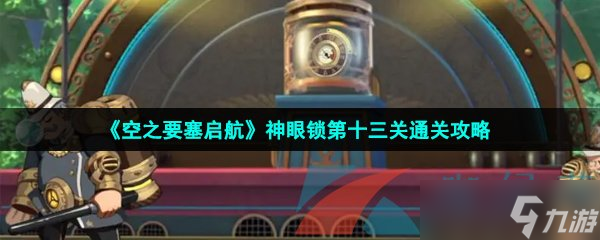 《空之要塞启航》神眼锁第十三关通关攻略