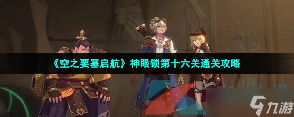 《空之要塞启航》神眼锁第十六关通关攻略