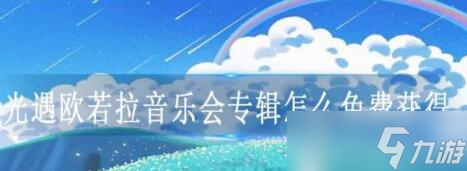 《光遇》欧若拉音乐会专辑怎么免费获得攻略