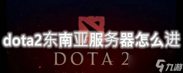 dota2東南亞服務(wù)器怎么進(jìn)