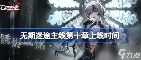 无期迷途第十章什么时间出 无期迷途主线第十章上线时间分享