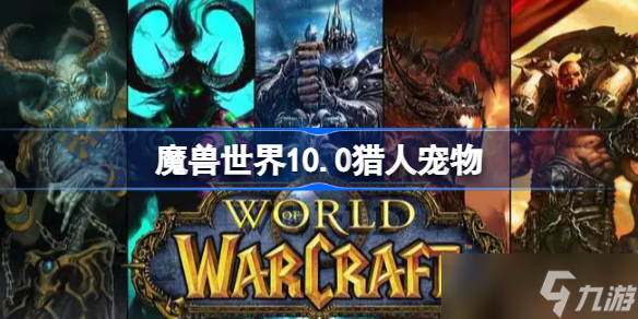 魔獸世界10.0獵人寵物 魔獸10.0獵人寵物推薦攻略