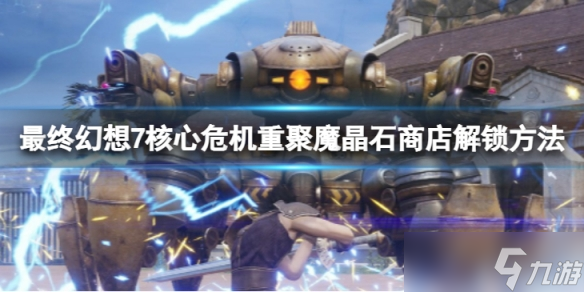 《最终幻想7核心危机重聚》魔晶石商店怎么解锁？魔晶石商店解锁方法
