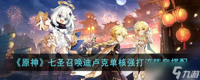 原神七圣召唤迪卢克单核强打流阵容搭配