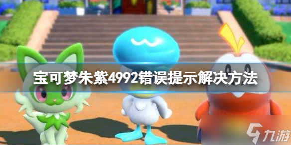 《寶可夢朱紫》4992錯誤提示怎么辦？4992錯誤提示解決方法