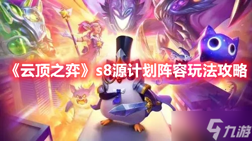 《云顶之弈》s8源计划阵容玩法攻略