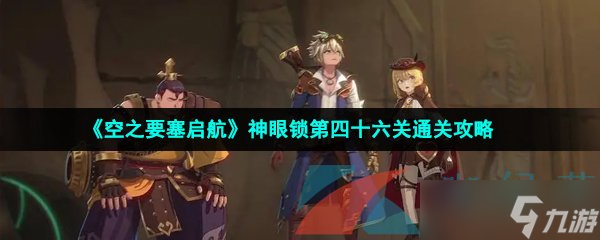 《空之要塞启航》神眼锁第四十七关通关攻略