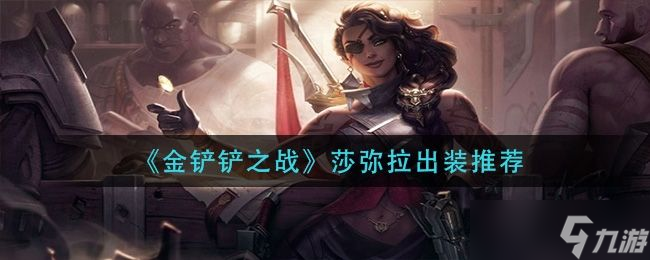 金鏟鏟之戰(zhàn)s8莎彌拉裝備是什么