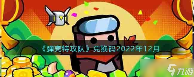 《弹壳特攻队》2022年12月礼包码大全