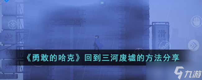 勇敢的哈克怎么回到三河廢墟 回到三河廢墟的方法分享