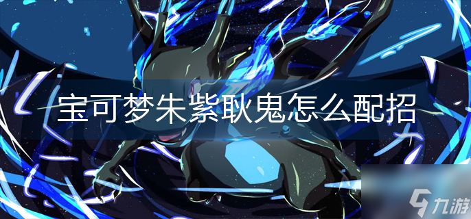 宝可梦朱紫耿鬼怎么配招