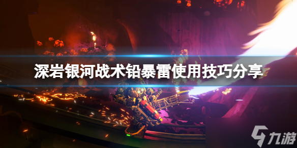 深岩银河战术铅暴雷怎么用 深岩银河战术铅暴雷使用技巧分享