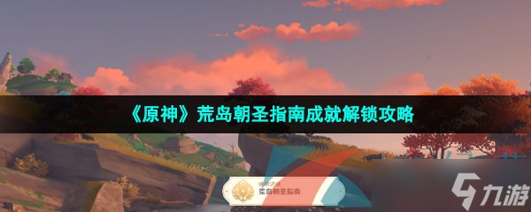《原神》荒岛朝圣指南成就解锁攻略