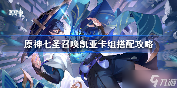 原神七圣召唤凯亚卡组搭配攻略 原神七圣召唤凯亚卡组怎么搭配