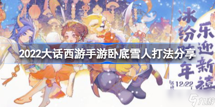 2022大话西游手游卧底雪人怎么打 2022大话西游手游卧底雪人打法分享