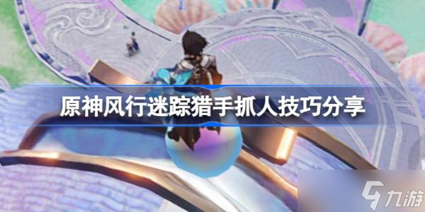 《原神》风行迷踪猎手抓人技巧分享 风行迷踪猎手寡人有哪些技巧享？
