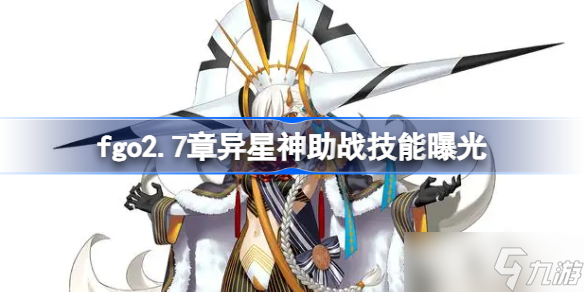 fgo2.7章异星神助战技能曝光 fgo2.7章异星神助战技能效果怎么样