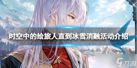 《时空中的绘旅人》直到冰雪消融活动介绍 叶瑄生日活动一览