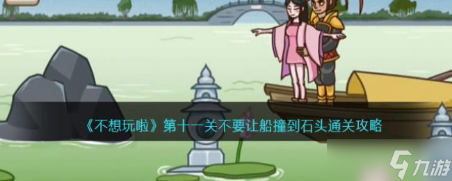 不想玩啦第十一关不要让船撞到石头通关攻略