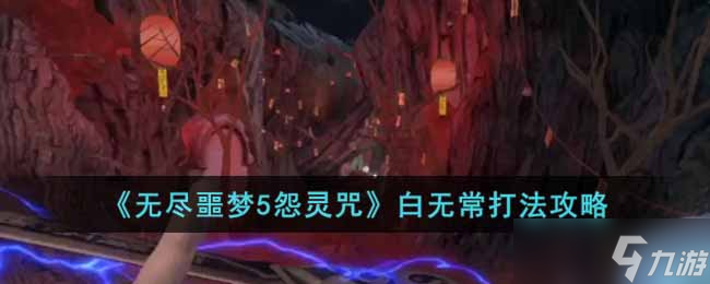 《无尽噩梦5怨灵咒》白无常打法攻略