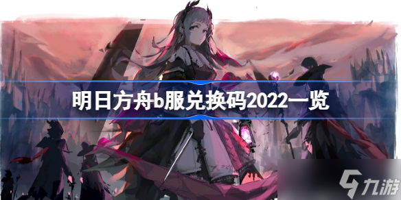 明日方舟b服兑换码2022有哪些 b服兑换码2022一览