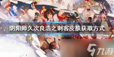 阴阳师久次良浩之刺客怎么解锁？阴阳师攻略详情