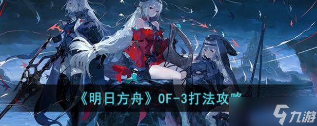 明日方舟OF-3打法攻略