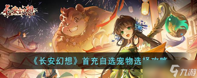 长安幻想首充自选宠物选择攻略