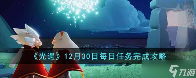 光遇12月30日每日任务怎么做-12月30日每日任务完成攻略
