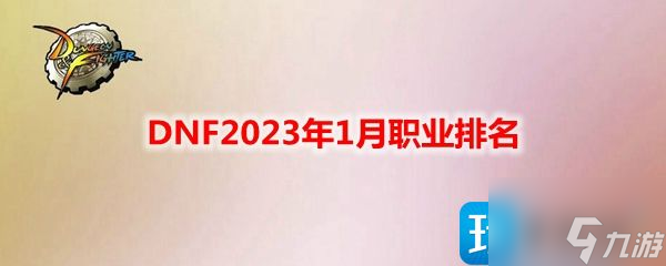 DNF2023年1月什么职业强势 2023年1月职业排名截图