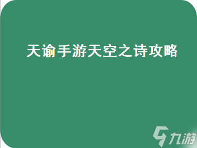 《天谕》手游天空之诗攻略 天谕手游天空之诗攻略大全