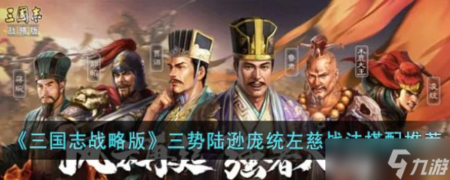 三国志战略版三势陆逊庞统左慈战法搭配推荐
