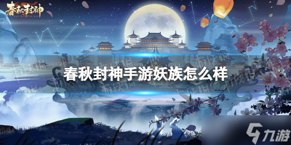 《<a id='link_pop' class='keyword-tag' href='http://qicyb.cn/chunqiufengshen/'>春秋封神手游</a>》妖族怎么樣 妖族陣容分析