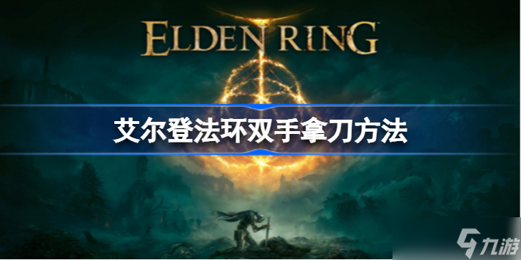 艾尔登法环怎么双手拿刀 老头环双手拿刀方法